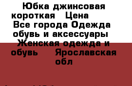 Юбка джинсовая короткая › Цена ­ 150 - Все города Одежда, обувь и аксессуары » Женская одежда и обувь   . Ярославская обл.